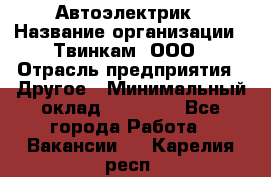 Автоэлектрик › Название организации ­ Твинкам, ООО › Отрасль предприятия ­ Другое › Минимальный оклад ­ 40 000 - Все города Работа » Вакансии   . Карелия респ.